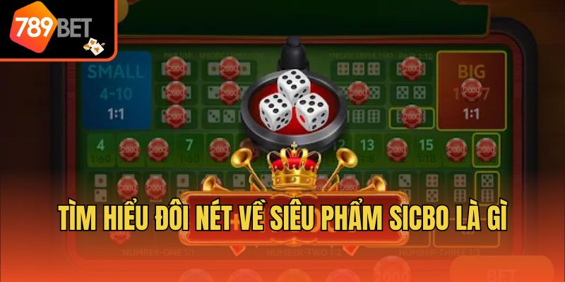 Tìm hiểu đôi nét về siêu phẩm Sicbo là gì